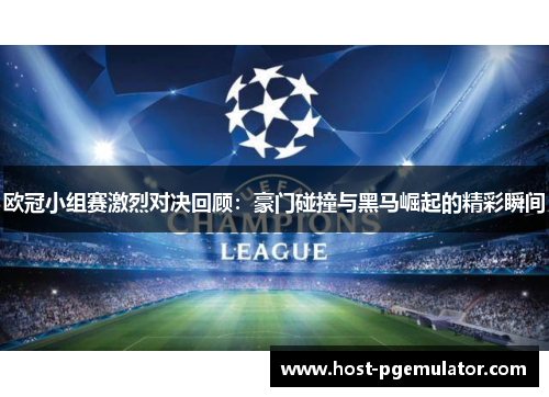 欧冠小组赛激烈对决回顾：豪门碰撞与黑马崛起的精彩瞬间