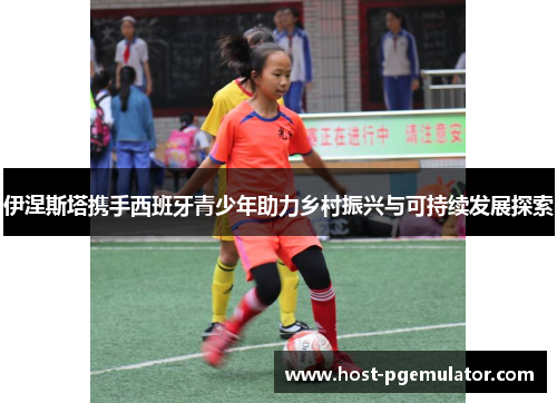 伊涅斯塔携手西班牙青少年助力乡村振兴与可持续发展探索