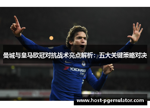 曼城与皇马欧冠对抗战术亮点解析：五大关键策略对决