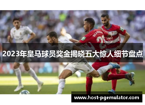 2023年皇马球员奖金揭晓五大惊人细节盘点 2023年皇马球员奖金揭晓五大惊人细节盘点