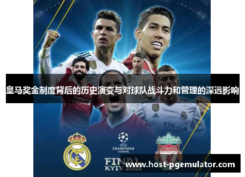 皇马奖金制度背后的历史演变与对球队战斗力和管理的深远影响