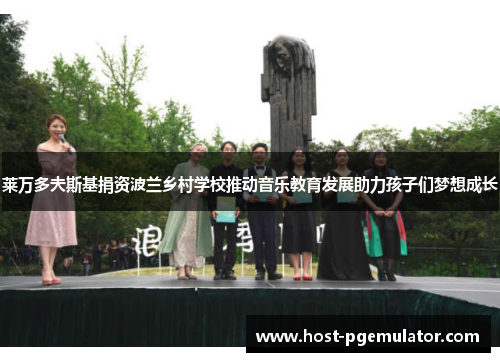 莱万多夫斯基捐资波兰乡村学校推动音乐教育发展助力孩子们梦想成长