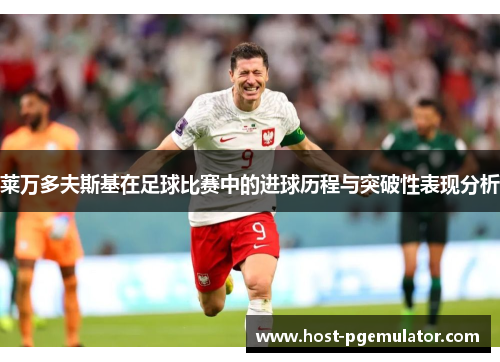 莱万多夫斯基在足球比赛中的进球历程与突破性表现分析