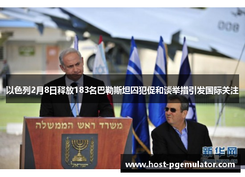 以色列2月8日释放183名巴勒斯坦囚犯促和谈举措引发国际关注