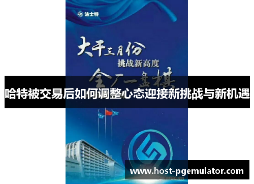 哈特被交易后如何调整心态迎接新挑战与新机遇
