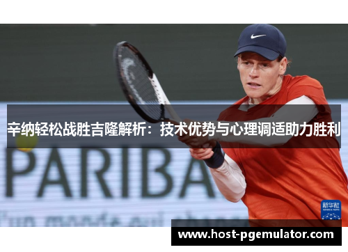 辛纳轻松战胜吉隆解析:技术优势与心理调适助力胜利 辛纳轻松战胜吉隆解析:技术优势与心理调适助力胜利