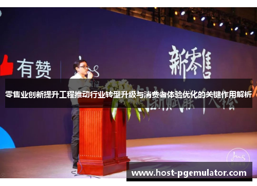 零售业创新提升工程推动行业转型升级与消费者体验优化的关键作用解析