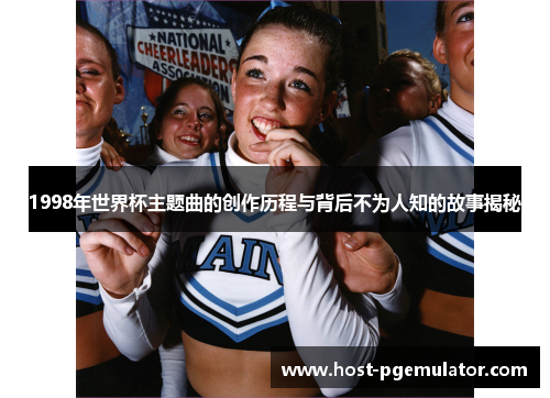 1998年世界杯主题曲的创作历程与背后不为人知的故事揭秘