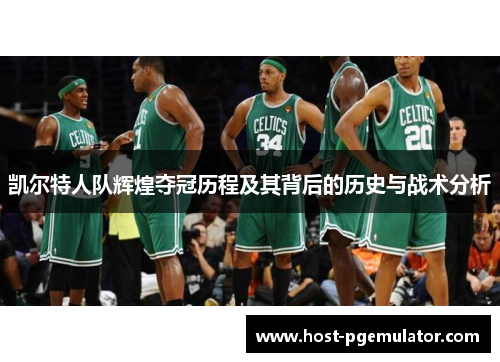 凯尔特人队辉煌夺冠历程及其背后的历史与战术分析