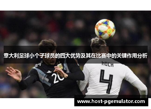 意大利足球小个子球员的四大优势及其在比赛中的关键作用分析