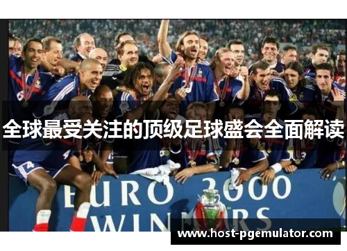 全球最受关注的顶级足球盛会全面解读