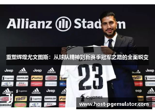 重塑辉煌尤文图斯:从球队精神到新赛季冠军之路的全面蜕变 重塑辉煌尤文图斯:从球队精神到新赛季冠军之路的全面蜕变
