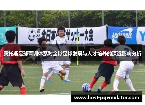 桑托斯足球青训体系对全球足球发展与人才培养的深远影响分析